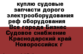 куплю судовые запчасти дорого.!электрооборудования!реф оборудования! - Все города Бизнес » Судовое снабжение   . Краснодарский край,Новороссийск г.
